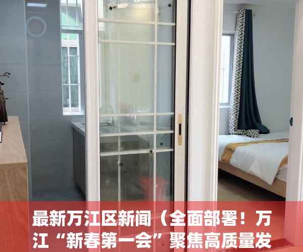 最新万江区新闻（全面部署！万江“新春第一会”聚焦高质量发展）(万江新村发展项目)