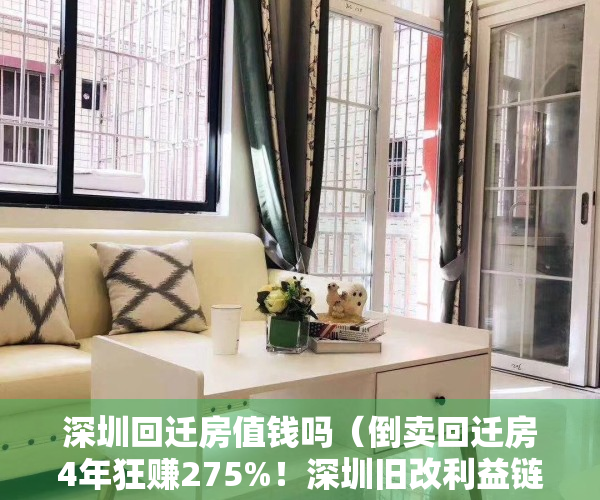 深圳回迁房值钱吗（倒卖回迁房4年狂赚275%！深圳旧改利益链竟然如此惊人！）