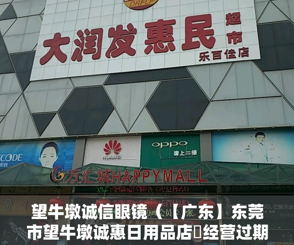 望牛墩诚信眼镜（【广东】东莞市望牛墩诚惠日用品店​经营过期食品被处罚）