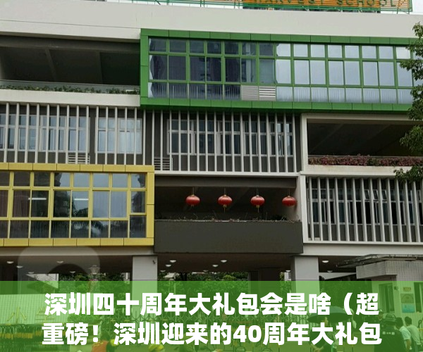 深圳四十周年大礼包会是啥（超重磅！深圳迎来的40周年大礼包是什么？）