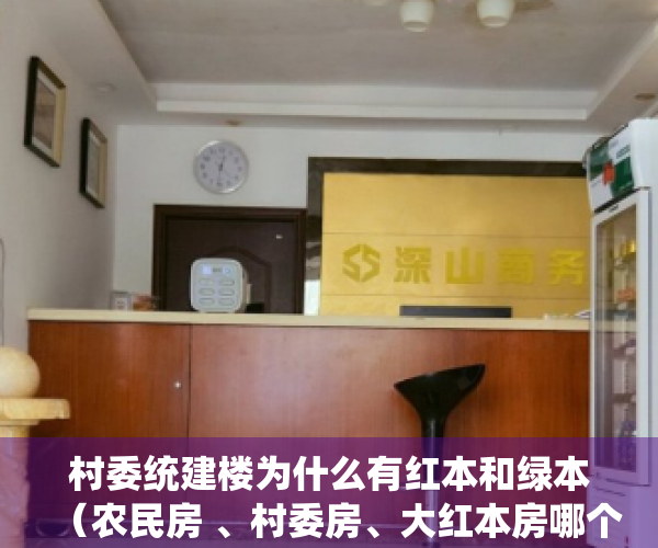 村委统建楼为什么有红本和绿本（农民房 、村委房、大红本房哪个更有保障）
