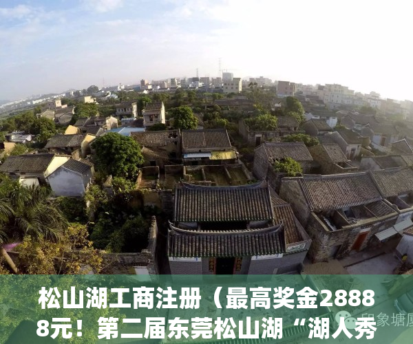 松山湖工商注册（最高奖金28888元！第二届东莞松山湖“湖人秀”启动）(松山湖2020)