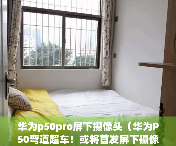 华为p50pro屏下摄像头（华为P50弯道超车！或将首发屏下摄像头，看完对小米11不期待了）