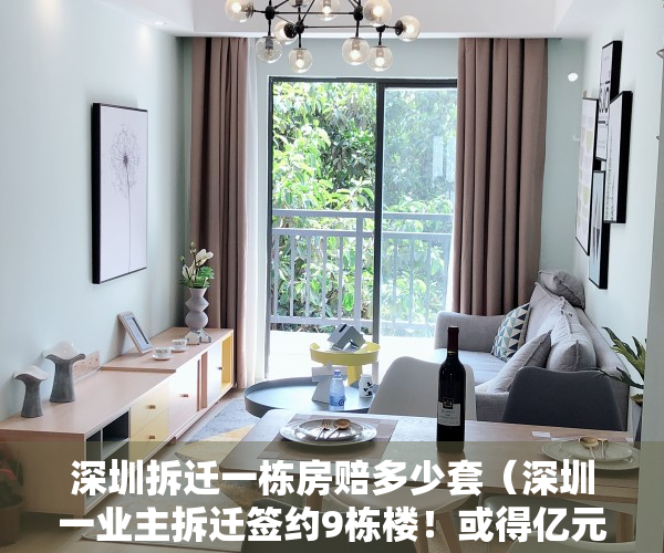 深圳拆迁一栋房赔多少套（深圳一业主拆迁签约9栋楼！或得亿元补偿？街道办：系家族委托，过程依法依规，补偿方式为隐私）