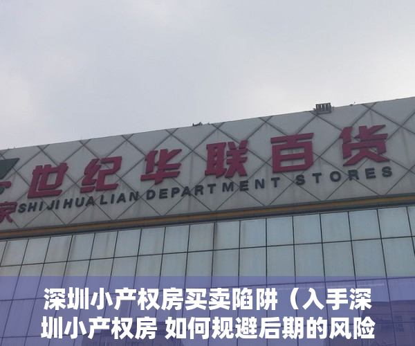 深圳小产权房买卖陷阱（入手深圳小产权房 如何规避后期的风险）