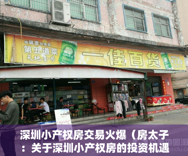 深圳小产权房交易火爆（房太子：关于深圳小产权房的投资机遇与风险，你必须要知道）