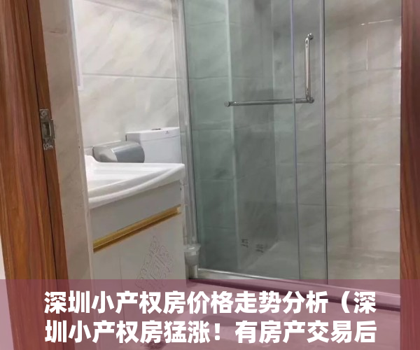 深圳小产权房价格走势分析（深圳小产权房猛涨！有房产交易后涨了1800万，业主违约不卖了）