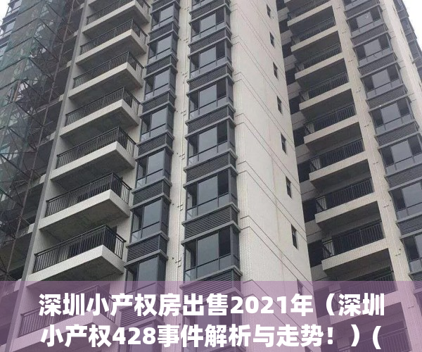 深圳小产权房出售2021年（深圳小产权428事件解析与走势！）(深圳小产权房价格列表)