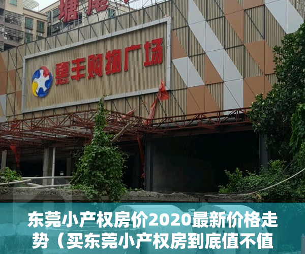 东莞小产权房价2020最新价格走势（买东莞小产权房到底值不值的投资？回报率如何？）