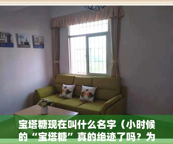 宝塔糖现在叫什么名字（小时候的“宝塔糖”真的绝迹了吗？为什么现在很难买到，如何驱虫）