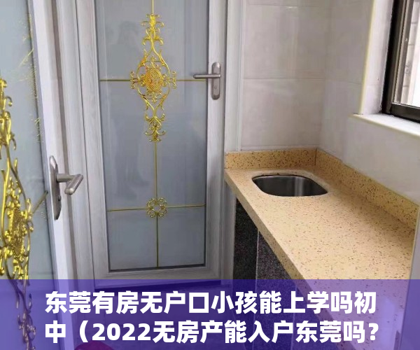 东莞有房无户口小孩能上学吗初中（2022无房产能入户东莞吗？这三种方式可以，快来了解~）
