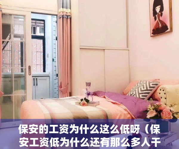 保安的工资为什么这么低呀（保安工资低为什么还有那么多人干？）(为什么做保安的人越来越少了)