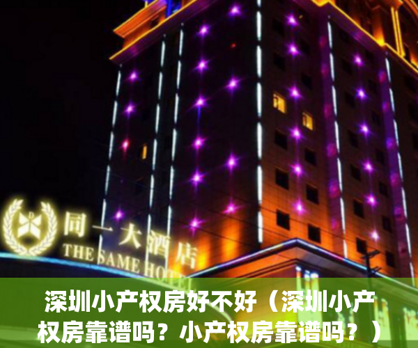 深圳小产权房好不好（深圳小产权房靠谱吗？小产权房靠谱吗？）(深圳小产权怎么样)