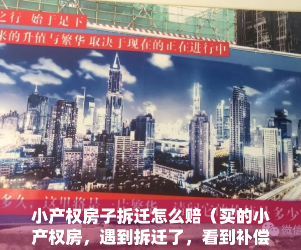 小产权房子拆迁怎么赔（买的小产权房，遇到拆迁了，看到补偿方案后，感谢当初买房的决定）