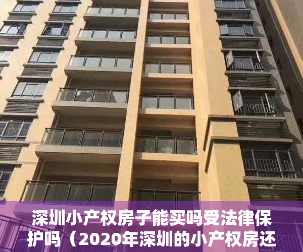 深圳小产权房子能买吗受法律保护吗（2020年深圳的小产权房还值得买吗？）