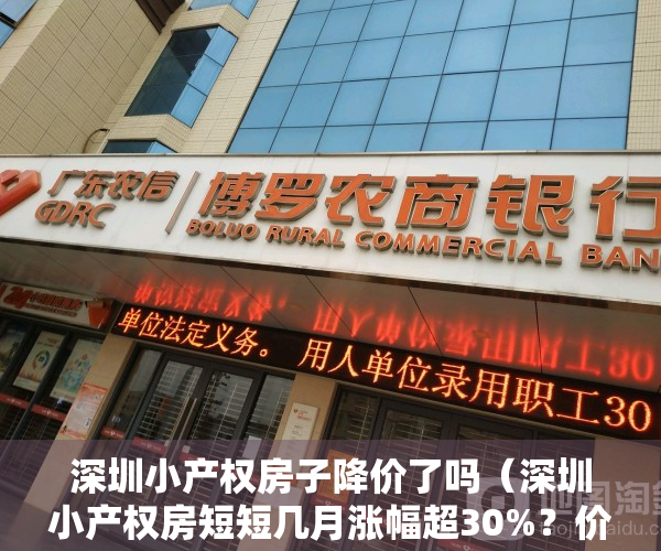 深圳小产权房子降价了吗（深圳小产权房短短几月涨幅超30%？价格暴涨背后的真相调查）