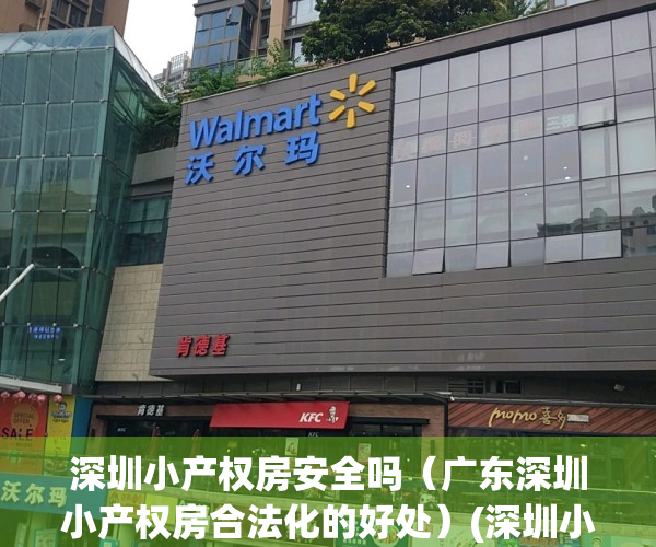 深圳小产权房安全吗（广东深圳小产权房合法化的好处）(深圳小产权房合法吗?)
