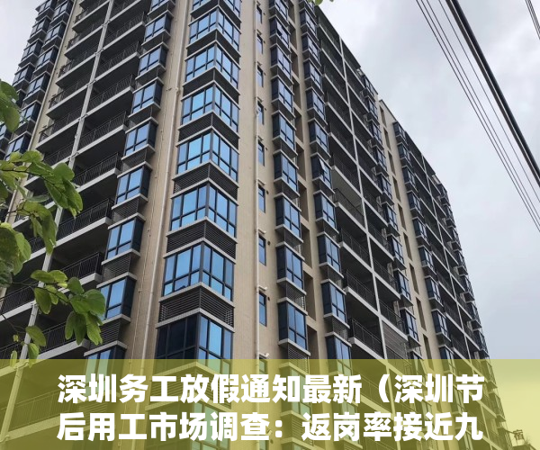 深圳务工放假通知最新（深圳节后用工市场调查：返岗率接近九成，小时工工价跌至低点）