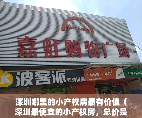 深圳哪里的小产权房最有价值（深圳最便宜的小产权房，总价是多少？答案：17万！）