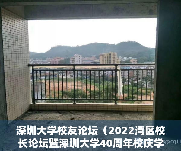 深圳大学校友论坛（2022湾区校长论坛暨深圳大学40周年校庆学术论坛举行）