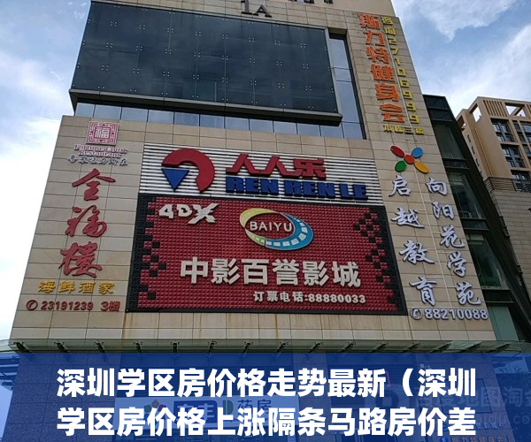 深圳学区房价格走势最新（深圳学区房价格上涨隔条马路房价差距大）(深圳市区学区房房价)