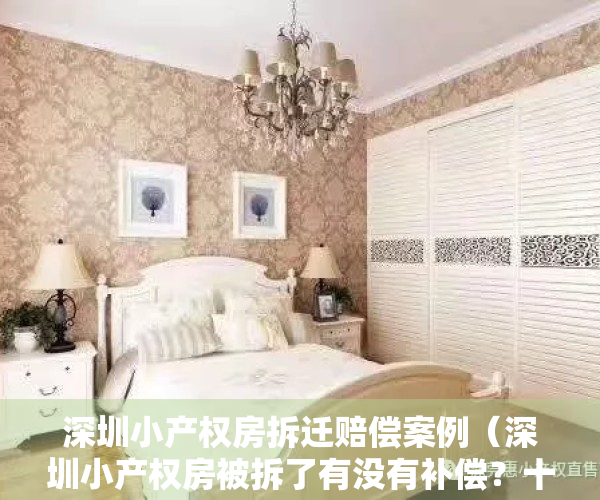 深圳小产权房拆迁赔偿案例（深圳小产权房被拆了有没有补偿？十年老地产告诉你！）