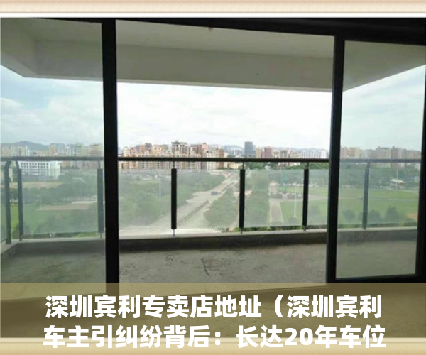 深圳宾利专卖店地址（深圳宾利车主引纠纷背后：长达20年车位产权不明晰，政策是否需适时调整？）