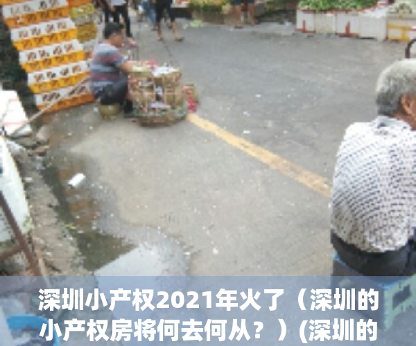 深圳小产权2021年火了（深圳的小产权房将何去何从？）(深圳的小产权最近动态)