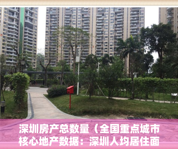 深圳房产总数量（全国重点城市核心地产数据：深圳人均居住面积最小，广州甲级写字楼空置率最低、东莞实际管理人口与户籍人口的比值最高）