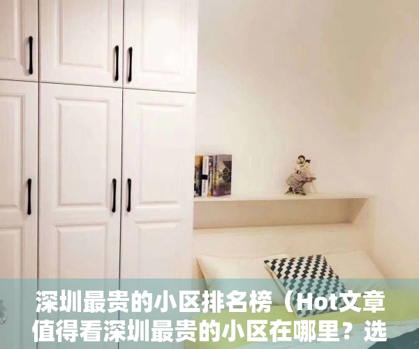 深圳最贵的小区排名榜（Hot文章值得看深圳最贵的小区在哪里？选择小区的方法有哪些？）