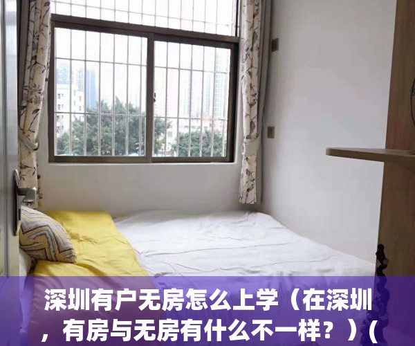 深圳有户无房怎么上学（在深圳，有房与无房有什么不一样？）(深圳户口无房孩子上学)