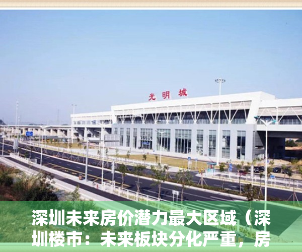 深圳未来房价潜力最大区域（深圳楼市：未来板块分化严重，房价差距越来越大！）