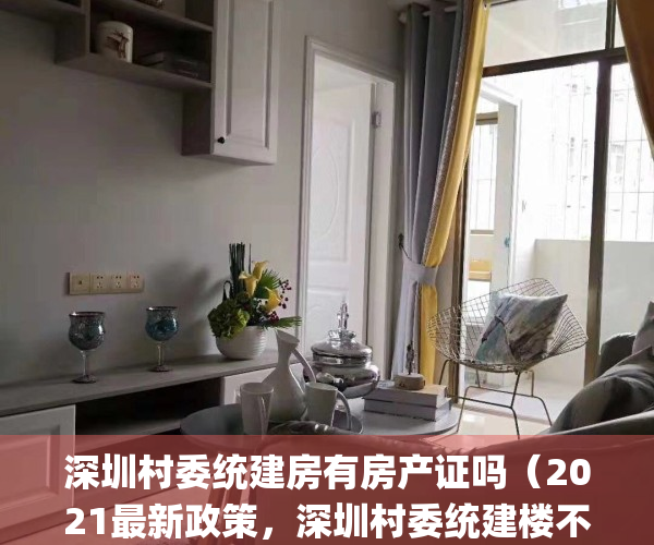 深圳村委统建房有房产证吗（2021最新政策，深圳村委统建楼不能过户）(深圳村委统建楼有红本吗)