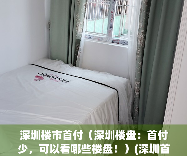 深圳楼市首付（深圳楼盘：首付少，可以看哪些楼盘！）(深圳首付大概多少钱)