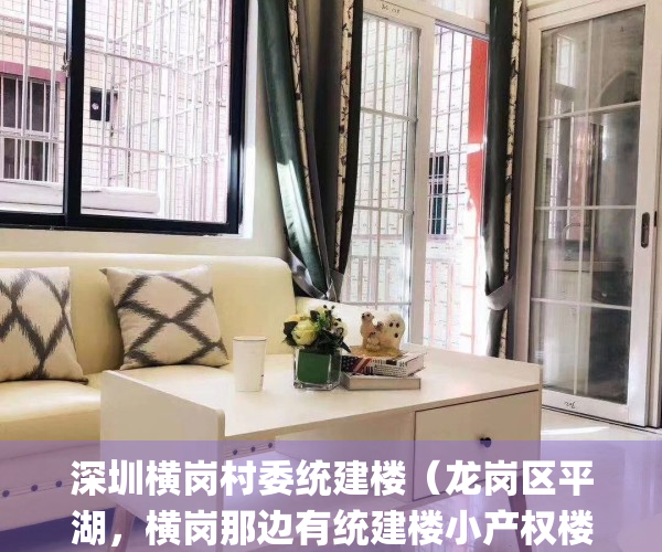 深圳横岗村委统建楼（龙岗区平湖，横岗那边有统建楼小产权楼盘吗）(龙岗横岗联建楼会拆吗)