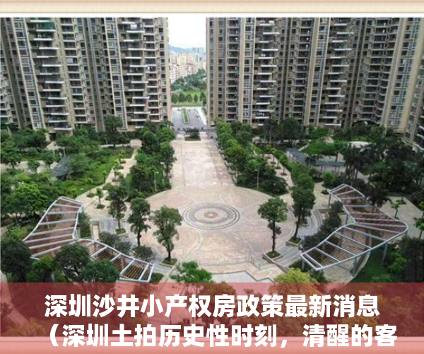 深圳沙井小产权房政策最新消息（深圳土拍历史性时刻，清醒的客户在入手沙井小产权房。）