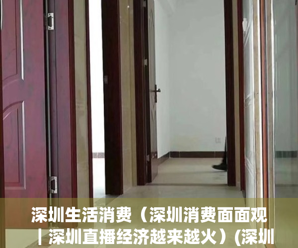 深圳生活消费（深圳消费面面观｜深圳直播经济越来越火）(深圳消费水平高不高)