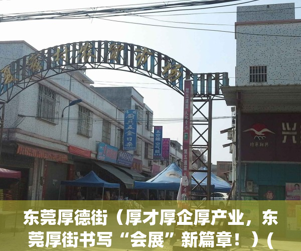 东莞厚德街（厚才厚企厚产业，东莞厚街书写“会展”新篇章！）(东莞厚德镇属于什么区)
