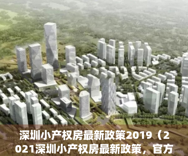 深圳小产权房最新政策2019（2021深圳小产权房最新政策，官方发布）(深圳小产权2021年火了)