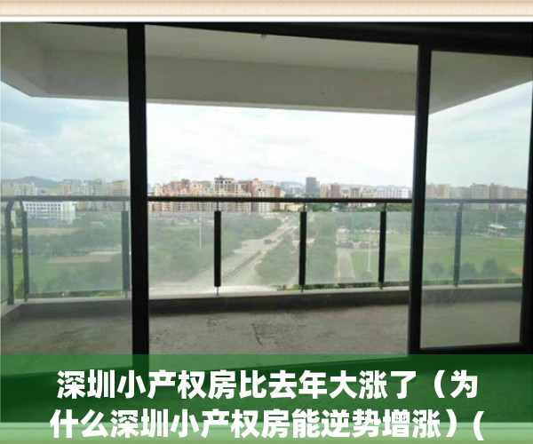 深圳小产权房比去年大涨了（为什么深圳小产权房能逆势增涨）(深圳小产权房疯狂上涨的原因)