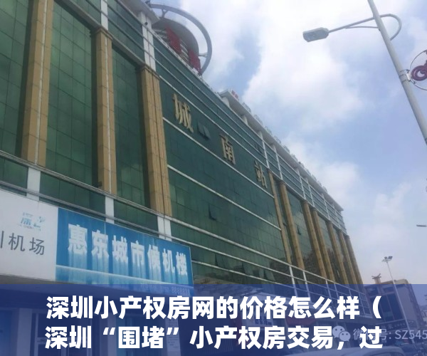 深圳小产权房网的价格怎么样（深圳“围堵”小产权房交易，过去24小时发生了什么？）