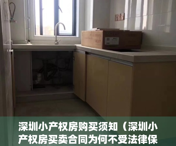 深圳小产权房购买须知（深圳小产权房买卖合同为何不受法律保护？）(深圳对小产权房的处理办法)