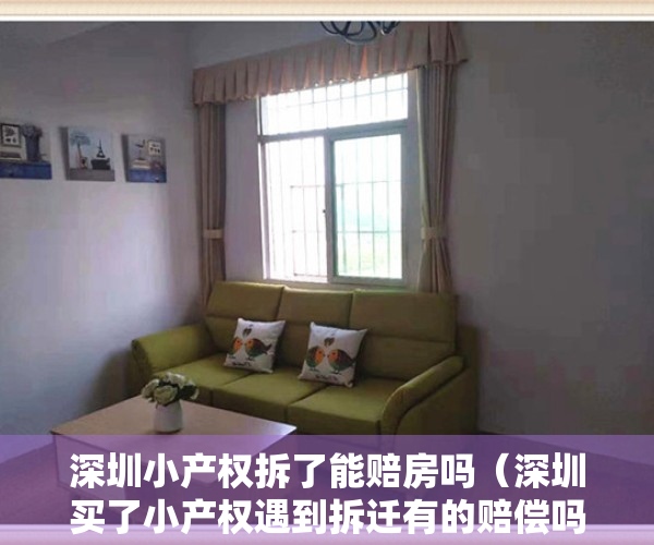 深圳小产权拆了能赔房吗（深圳买了小产权遇到拆迁有的赔偿吗？那么具体有那些真是案列？）
