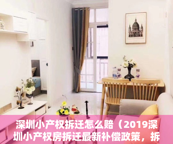 深圳小产权拆迁怎么赔（2019深圳小产权房拆迁最新补偿政策，拆迁赔偿方案！你需要看看了）