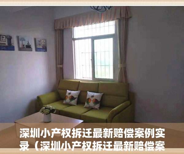 深圳小产权拆迁最新赔偿案例实录（深圳小产权拆迁最新赔偿案例实录！）