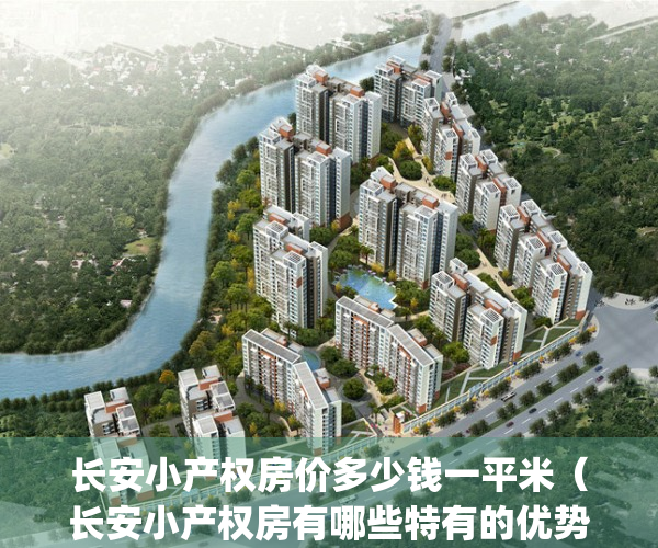 长安小产权房价多少钱一平米（长安小产权房有哪些特有的优势？）(长安小产权房未来趋势)