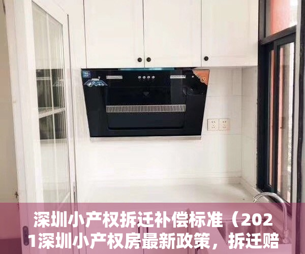 深圳小产权拆迁补偿标准（2021深圳小产权房最新政策，拆迁赔偿案例，小产权房都有哪些手续？）