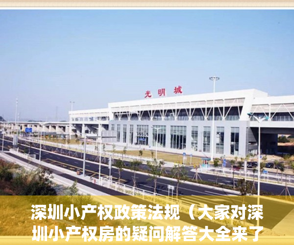 深圳小产权政策法规（大家对深圳小产权房的疑问解答大全来了）(深圳小产权房规范管理政策将出台)