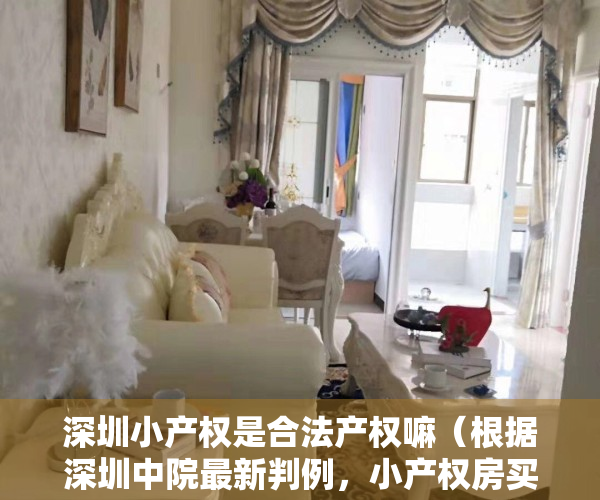 深圳小产权是合法产权嘛（根据深圳中院最新判例，小产权房买卖合同有效！附律师点评）