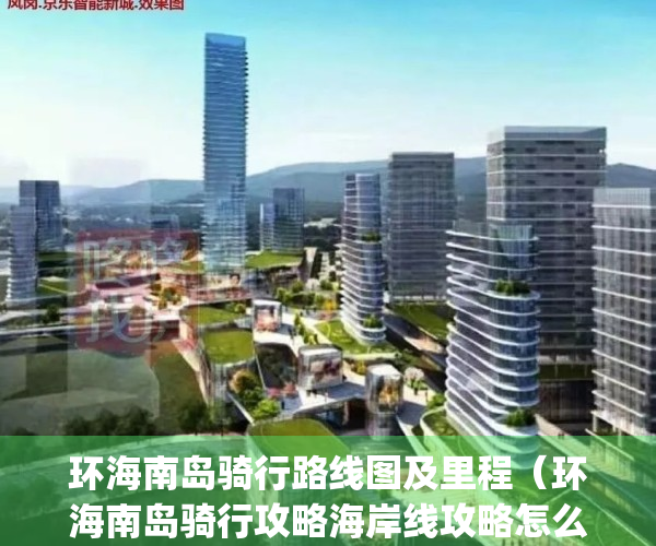 环海南岛骑行路线图及里程（环海南岛骑行攻略海岸线攻略怎么走？）(海南岛环岛骑行路线图高清)